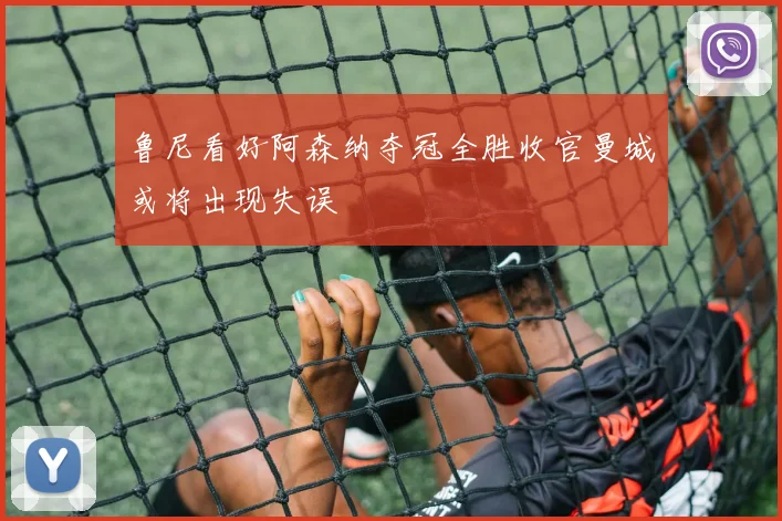 鲁尼看好阿森纳夺冠全胜收官曼城或将出现失误